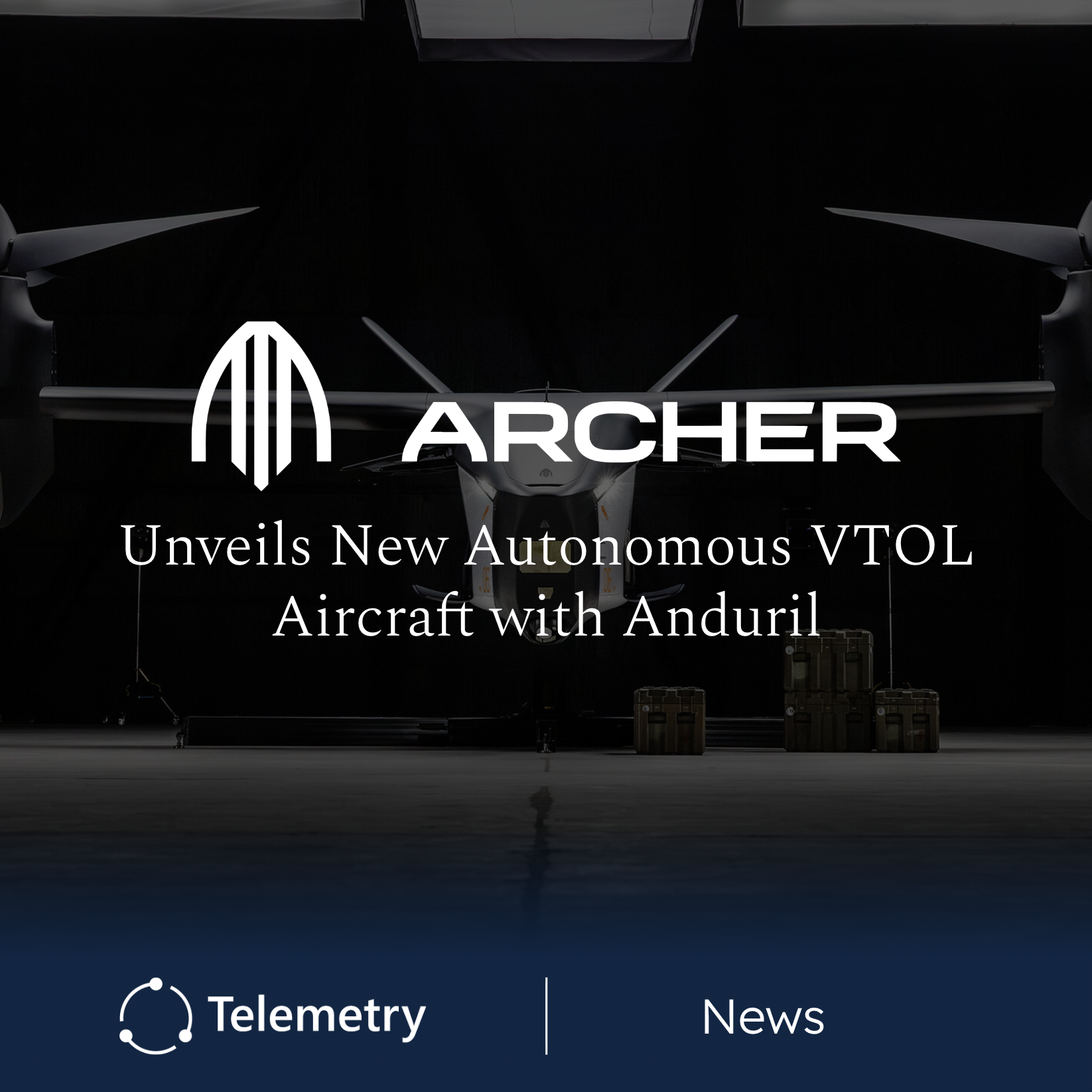 Archer and Anduril Unveil New Autonomous VTOL Aircraft