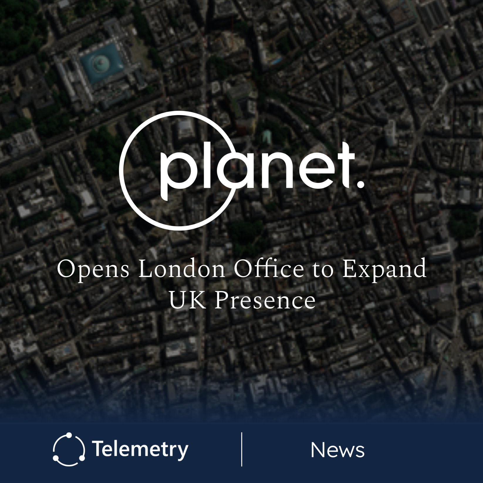 Planet Opens London Office, Expands UK Presence to Support AI and Earth Observation Growth